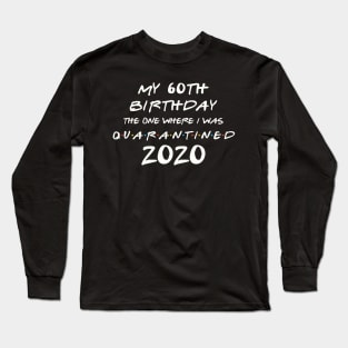 My 60th Birthday In Quarantine Long Sleeve T-Shirt